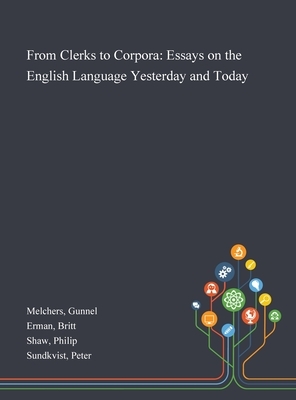 From Clerks to Corpora: Essays on the English Language Yesterday and Today by Gunnel Melchers, Philip Shaw, Britt Erman