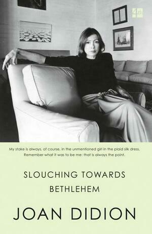 Slouching Towards Bethlehem by Joan Didion