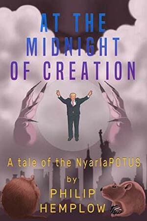 At The Midnight Of Creation: A tale of the NyarlaPOTUS by Philip Hemplow