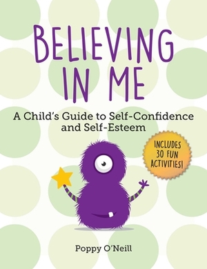 Believing in Me: A Child's Guide to Self-Confidence and Self-Esteem by Poppy O'Neill