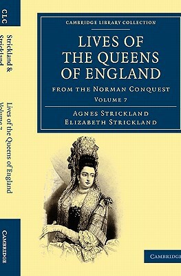 Lives of the Queens of England from the Norman Conquest - Volume 7 by Agnes Strickland, Elizabeth Strickland, Strickland