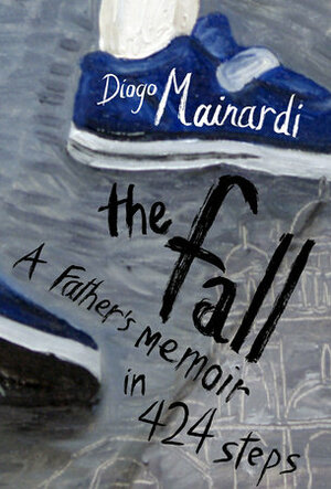 The Fall: A father's memoir in 424 steps by Diogo Mainardi