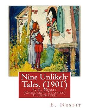 Nine Unlikely Tales. (1901) by E. Nesbit (Children's Classics) Illustrated: Edith Nesbit (married name Edith Bland; 15 August 1858 - 4 May 1924) was a by E. Nesbit