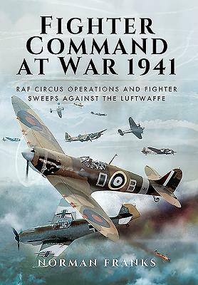 Fighter Command's Air War 1941: RAF Circus Operations and Fighter Sweeps Against the Luftwaffe by Norman Franks