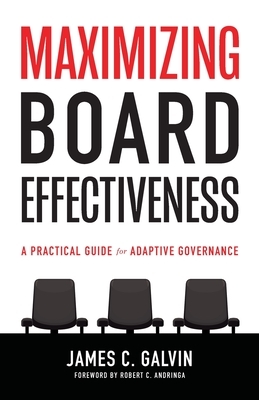 Maximizing Board Effectiveness: A Practical Guide for Effective Governance by James C. Galvin
