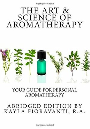 The Art & Science of Aromatherapy by Kayla Fioravanti