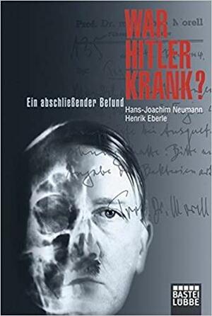 War Hitler Krank?: Ein Abschließender Befund by Henrik Eberle, Hans-Joachim Neumann