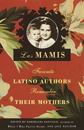 Las Mamis: Favorite Latino Authors Remember Their Mothers by Esmeralda Santiago, Joie Davidow