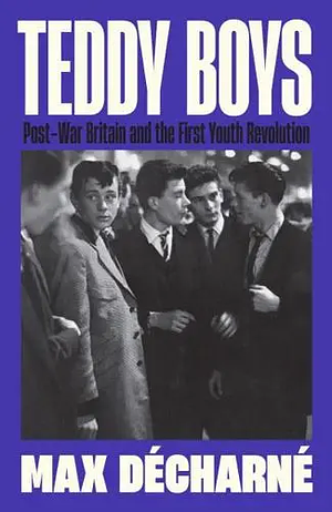 Teddy Boys: Post-War Britain and the First Youth Revolution by Max Décharné