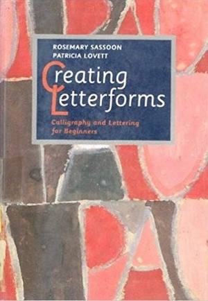 Creating Letterforms: Calligraphy and Lettering for Beginners by Patricia Lovett, Rosemary Sassoon