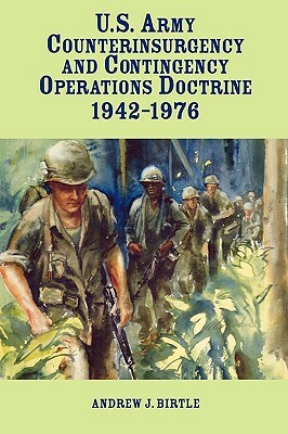 United States Army Counterinsurgency and Contingency Operations Doctrine, 1942-1976 by Andrew J. Birtle