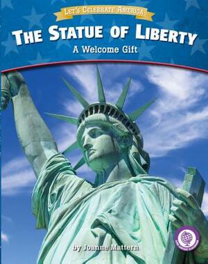 The Statue of Liberty: A Welcome Gift by Joanne Mattern