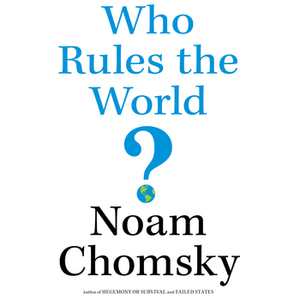 Who Rules the World? by Noam Chomsky