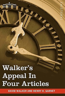 Walker's Appeal in Four Articles: An Address to the Slaves of the United States of America by David Walker, Henry H. Garnet