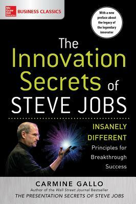 The Innovation Secrets of Steve Jobs: Insanely Different Principles for Breakthrough Success by Carmine Gallo