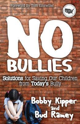 No Bullies: Solutions for Saving Our Children from Today's Bully by Bobby Kipper, Bud Ramey