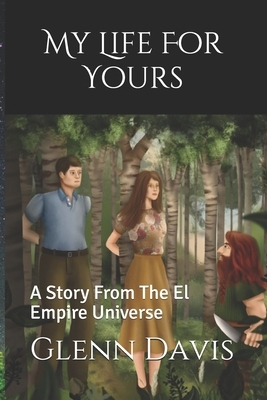 My Life For Yours: A Story From The El Empire Universe by Glenn Davis