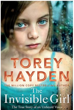 The Invisible Girl: The True Story of an Unheard Voice by Torey Hayden