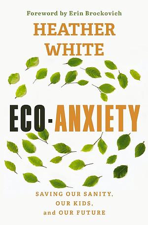 Eco-Anxiety: Discover Your Hidden Power to Help Save the Planet by Heather White