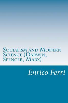 Socialism and Modern Science (Darwin, Spencer, Marx) by Enrico Ferri