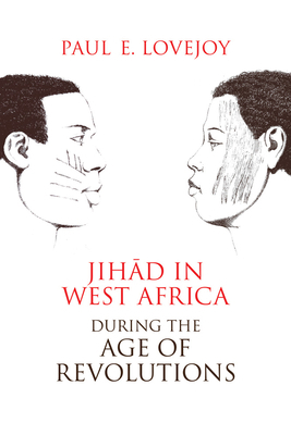 Jihad in West Africa During the Age of Revolutions by Paul E. Lovejoy, Paul Lovejoy