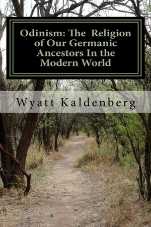 Odinism: The Religion of Our Germanic Ancestors In the Modern World: Essays on the Heathen Revival and the Return of the Age of the Gods by Wyatt Kaldenberg