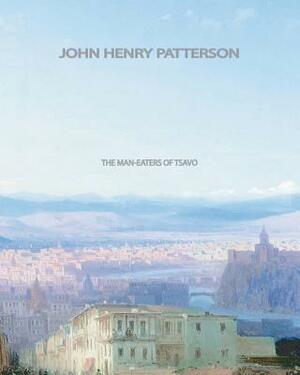 The Man-Eaters of Tsavo by John Henry Patterson