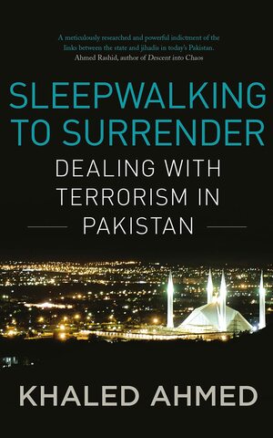 Sleepwalking to Surrender: Dealing with Terrorism in Pakistan by Khaled Ahmed