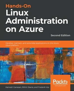 Hands-On Linux Administration on Azure - Second Edition by Kamesh Ganesan, Frederik Vos, Rithin Skaria