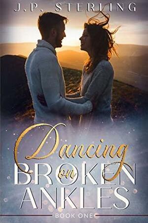 Dancing on Broken Ankles by J.P. Sterling, J.P. Sterling