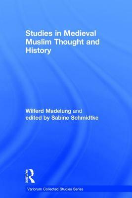 Studies in Medieval Muslim Thought and History by Sabine Schmidtke, Wilferd Madelung