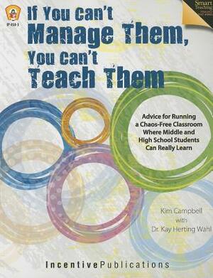 If You Can't Manage Them, You Can't Teach Them by Kay Wahl, Marjorie Frank, Kathleen Bullock, Kim Campbell
