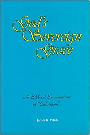 God's Sovereign Grace by James R. White