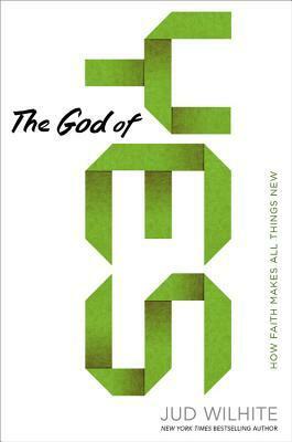The God of Yes: How Faith Makes All Things New by Jud Wilhite