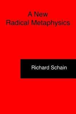 A New Radical Metaphysics by Richard Schain