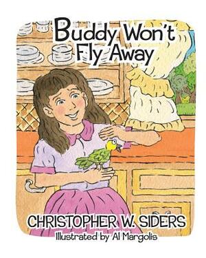 Buddy Won't Fly Away by Christopher W. Siders