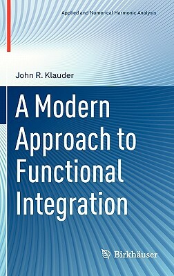 A Modern Approach to Functional Integration by John R. Klauder