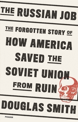The Russian Job: The Forgotten Story of How America Saved the Soviet Union from Ruin by Douglas Smith