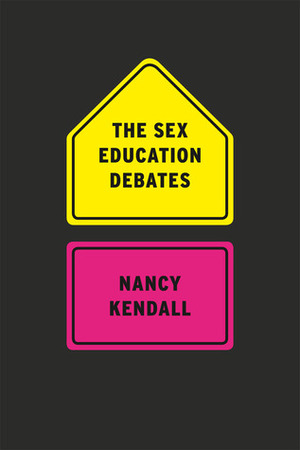 The Sex Education Debates by Nancy Kendall