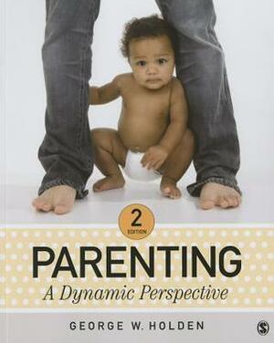 Parenting: A Dynamic Perspective by George W. Holden