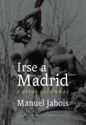 Irse a Madrid by Manuel Jabois
