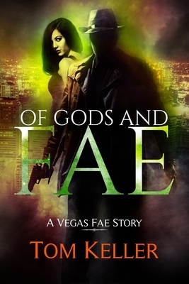 Of Gods and Fae: A Vegas Fae story by Tom Keller