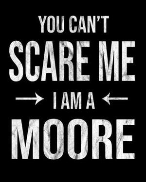 You Can't Scare Me I'm A Moore: Moore's Family Gift Idea by Family Cutey