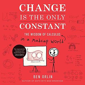 Change Is the Only Constant: The Wisdom of Calculus in a Madcap World by Ben Orlin