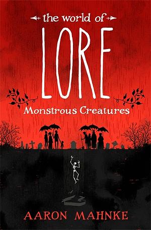 The World of Lore: Monstrous creatures by Aaron Mahnke
