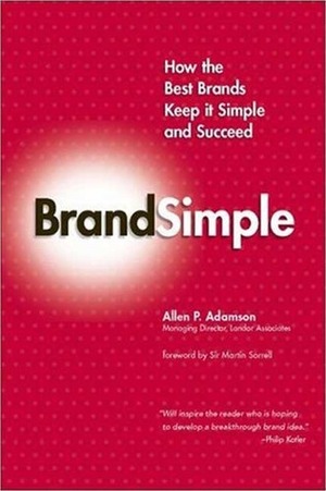 Brandsimple: How the Best Brands Keep It Simple and Succeed by Allen P. Adamson