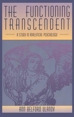 The Functioning Transcendent: A Study in Analytical Psychology by Ann Belford Ulanov