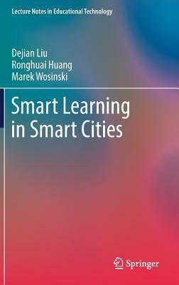 Smart Learning in Smart Cities by Marek Wosinski, Dejian Liu, Ronghuai Huang