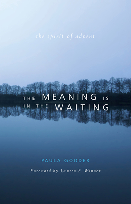 The Meaning Is in the Waiting: The Spirit of Advent by Paula Gooder