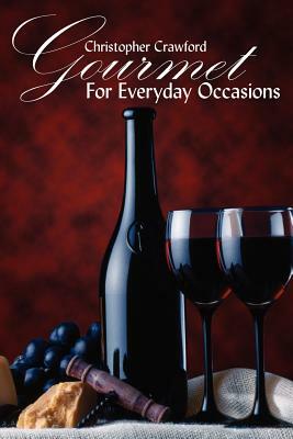 Gourmet For Everyday Occasions by Christopher Crawford
